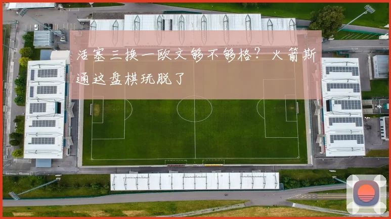 活塞三换一欧文够不够格？火箭斯通这盘棋玩脱了