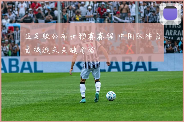亚足联公布世预赛赛程 中国队冲击晋级迎来关键考验